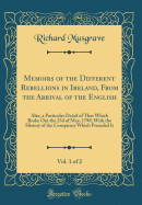 Memoirs of the Different Rebellions in Ireland, from the Arrival of the English, Vol. 1 of 2: Also, a Particular Detail of That Which Broke Out the 23d of May, 1798; With the History of the Conspiracy Which Preceded It (Classic Reprint)