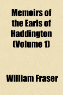 Memoirs of the Earls of Haddington; Volume 1 - Fraser, William, Sir