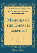 Memoirs of the Empress Josephine, Vol. 2 (Classic Reprint)