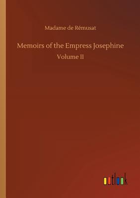 Memoirs of the Empress Josephine - Remusat, Madame de