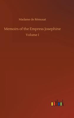 Memoirs of the Empress Josephine - Remusat, Madame de