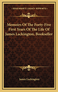 Memoirs of the Forty-Five First Years of the Life of James Lackington, Bookseller: In Forty-Seven Letters to a Friend
