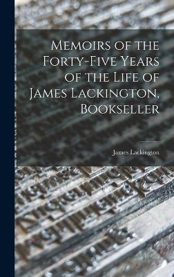 Memoirs of the Forty-five Years of the Life of James Lackington, Bookseller - Lackington, James