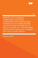 Memoirs of the Generals, Commodores, and Other Commanders, Who Distinguished Themselves in the American Army and Navy During the Wars of the Revolution and 1812, and Who Were Presented with Medals by Congress, for Their Gallant Services