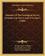 Memoirs of the Geological Survey of India V30, Part 2 and V33, Part 2 (1900)