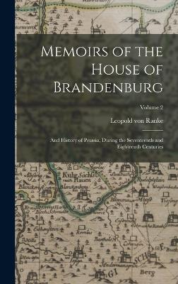 Memoirs of the House of Brandenburg: And History of Prussia, During the Seventeenth and Eighteenth Centuries; Volume 2 - Ranke, Leopold Von