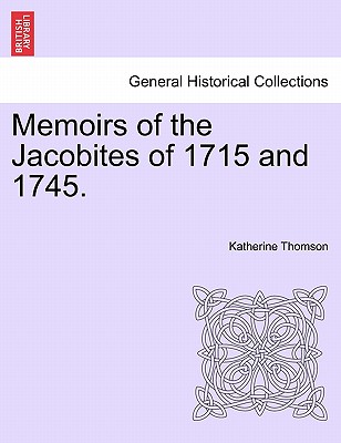 Memoirs of the Jacobites of 1715 and 1745. - Thomson, Katherine