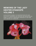 Memoirs of the Lady Hester Stanhope: as Related by Herself in Conversations With Her Physician; Comprising Her Opinions and Anecdotes of Some of the Most Remarkable Persons of Her Time