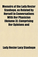 Memoirs of the Lady Hester Stanhope, as Related by Herself in Conversations with Her Physician Volume 3; Comprising Her Opinions and Anecdotes of Some of the Most Remarkable Persons of Her Time