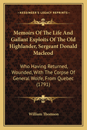Memoirs Of The Life And Gallant Exploits Of The Old Highlander, Sergeant Donald Macleod: Who Having Returned, Wounded, With The Corpse Of General Wolfe, From Quebec (1791)