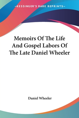 Memoirs Of The Life And Gospel Labors Of The Late Daniel Wheeler - Wheeler, Daniel