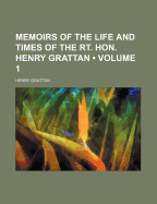 Memoirs of the Life and Times of the Rt. Hon. Henry Grattan; Volume 1