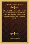 Memoirs Of The Life And Travels Of The Late Charles Macpherson In Asia, Africa And America; Illustrative Of Manners, Customs And Character (1800)