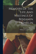 Memoirs Of The Life And Writings Of Benjamin Franklin