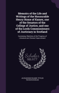 Memoirs of the Life and Writings of the Honourable Henry Home of Kames, one of the Senators of the College of Justice, and one of the Lords Commissioners of Justiciary in Scotland: Containing Sketches of the Progress of Literature and General Improvement