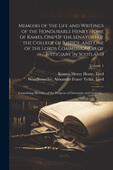 Memoirs of the Life and Writings of the Honourable Henry Home of Kames, One of the Senators of the College of Justice, and One of the Lords Commissioners of Justiciary in Scotland: Containing Sketches of the Progress of Literature and General...; Volume 1