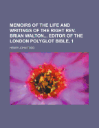 Memoirs of the Life and Writings of the Right Rev. Brian Walton... Editor of the London Polyglot Bible, 1
