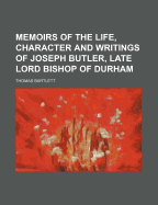 Memoirs of the Life, Character and Writings of Joseph Butler, Late Lord Bishop of Durham