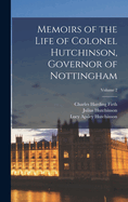 Memoirs of the Life of Colonel Hutchinson, Governor of Nottingham; Volume 2