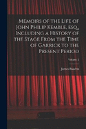 Memoirs of the Life of John Philip Kemble, esq., Including a History of the Stage From the Time of Garrick to the Present Period; Volume 2