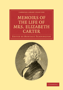 Memoirs of the Life of Mrs Elizabeth Carter: With a New Edition of her Poems, Some of Which Have Never Appeared Before