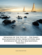 Memoirs of the Life of ... Sir James Mackintosh [Extr. from Letters and Journals] Ed. by R.J. Mackintosh, Volume 1