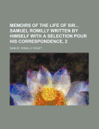 Memoirs of the Life of Sir... Samuel Romilly Written by Himself with a Selection Pour His Correspondence, 3