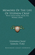 Memoirs Of The Life Of Stephen Crisp: With Selections From His Works (1824) - Crisp, Stephen, and Tuke, Samuel, Dr. (Editor)