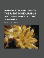 Memoirs of the Life of the Right Honourable Sir James Mackintosh Volume 2