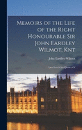 Memoirs of the Life of the Right Honourable Sir John Eardley Wilmot, Knt: Late Lord Chief Justice Of