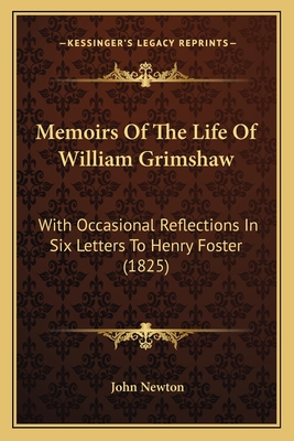 Memoirs Of The Life Of William Grimshaw: With Occasional Reflections In Six Letters To Henry Foster (1825) - Newton, John