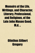 Memoirs of the Life, Writings, and Character, Literary, Professional, and Religious, of the Late Joh