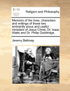 Memoirs of the Lives, Characters and Writings of Those Two Eminently Pious and Useful Ministers of Jesus Christ, Dr. Isaac Watts and Dr. Philip Doddridge