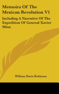 Memoirs Of The Mexican Revolution V1: Including A Narrative Of The Expedition Of General Xavier Mina