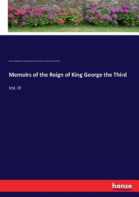 Memoirs of the Reign of King George the Third: Vol. III - Walpole, Horace, and Barker, George Fisher Russell, and Le Marchant, Denis