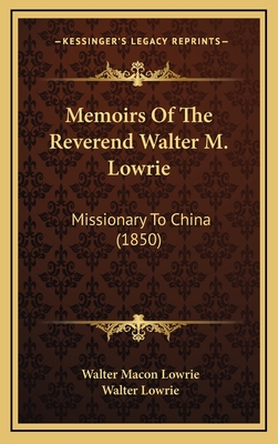 Memoirs of the Reverend Walter M. Lowrie: Missionary to China (1850) - Lowrie, Walter Macon