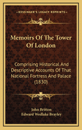 Memoirs of the Tower of London; Comprising Historical and Descriptive Accounts of That National Fortress and Palace Anecdotes of State Prisoners--Of the Armouries--Jewels--Regalia--Records--Menagerie, &C Volume 7-8