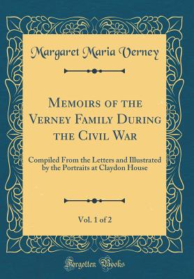 Memoirs of the Verney Family During the Civil War, Vol. 1 of 2: Compiled from the Letters and Illustrated by the Portraits at Claydon House (Classic Reprint) - Verney, Margaret Maria