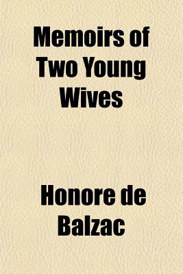 Memoirs of Two Young Wives - De Balzac, Honore (Creator)