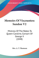 Memoirs Of Viscountess Sundon V2: Mistress Of The Robes To Queen Caroline, Consort Of George II (1848)