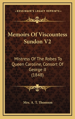 Memoirs Of Viscountess Sundon V2: Mistress Of The Robes To Queen Caroline, Consort Of George II (1848) - Thomson, A T, Mrs.