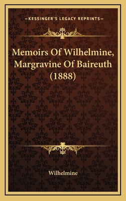 Memoirs of Wilhelmine, Margravine of Baireuth (1888) - Wilhelmine