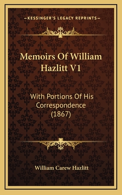 Memoirs of William Hazlitt V1: With Portions of His Correspondence (1867) - Hazlitt, William Carew