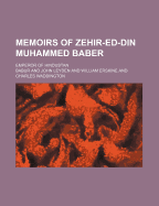 Memoirs of Zehir-Ed-Din Muhammed Baber: Emperor of Hindustan