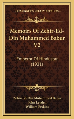 Memoirs of Zehir-Ed-Din Muhammed Babur V2: Emperor of Hindustan (1921) - Babur, Zehir-Ed-Din Muhammed, and Leyden, John (Translated by), and Erskine, William (Translated by)