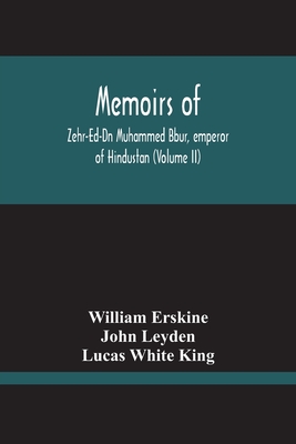 Memoirs Of Zehr-Ed-Dn Muhammed Bbur, Emperor Of Hindustan (Volume Ii) - Erskine, William, and Leyden, John