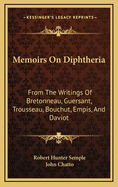 Memoirs on Diphtheria. from the Writings of Bretonneau, Guersant, Trousseau, Bouchut, Empis and Daviot. Selected and Tr. by Robert Hunter Semple, M.D. with a Bibliographical Appendix Volume 3