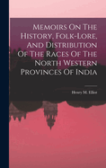 Memoirs On The History, Folk-lore, And Distribution Of The Races Of The North Western Provinces Of India