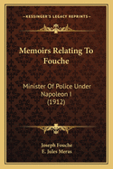 Memoirs Relating to Fouche: Minister of Police Under Napoleon I (1912)