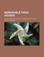 Memorable Paris Houses: With Illustrative Critical and Anecdotal Notices